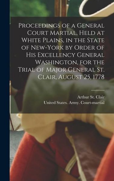 Produktbild: Proceedings of a General Court Martial, Held at White Plains, in the State of New-York by Order of His Excellency General Washington, for the Trial of