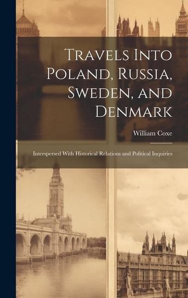 Produktbild: Travels Into Poland, Russia, Sweden, and Denmark: Interspersed With Historical Relations and Political Inquiries