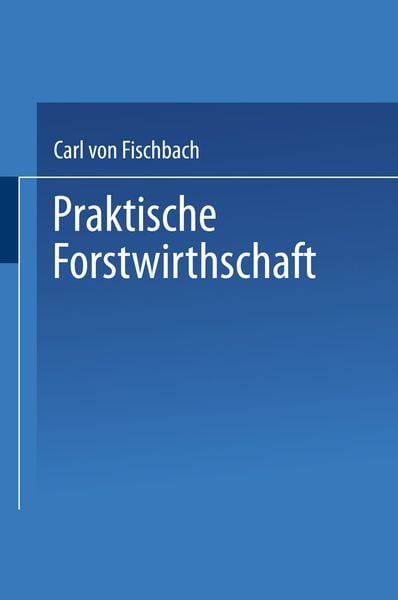 Praktische Forstwirthschaft, Taschenbuch von Carl Fischbach, Springer Berlin, 9783662002575