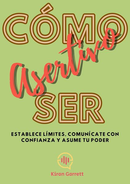 Produktbild: C&oacute;mo Ser Asertivo: Establece l&iacute;mites, comun&iacute;cate con confianza y asume tu poder