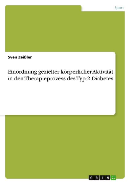 Einordnung gezielter körperlicher Aktivität in den Therapieprozess des Typ-2 Diabetes, Taschenbuch von Sven Zeissler, GRIN, 9783656030669