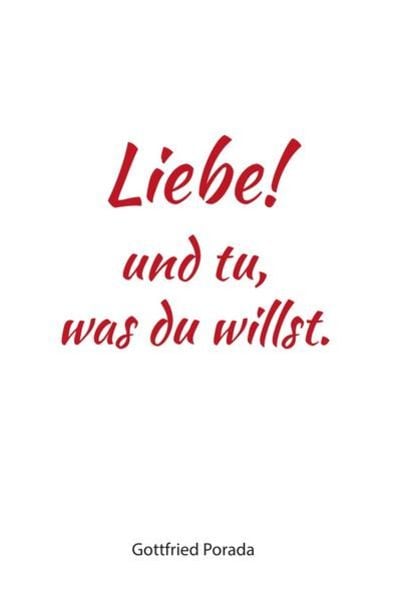 Liebe! und tu, was du willst., Taschenbuch von Gottfried Porada, Epubli, 9783748507826