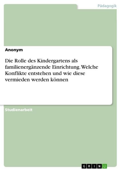 Produktbild: Die Rolle des Kindergartens als familienerg&auml;nzende Einrichtung. Welche Konflikte entstehen und wie diese vermieden werden k&ouml;nnen