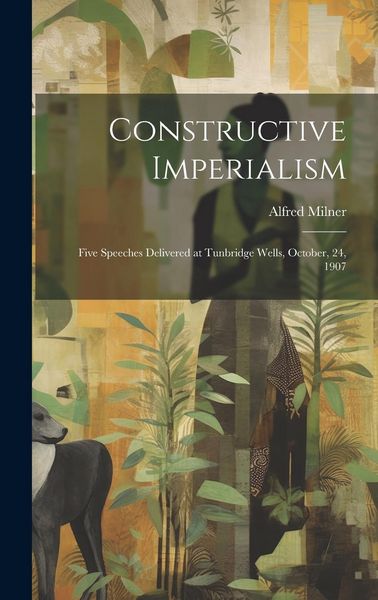Produktbild: Constructive Imperialism: Five Speeches Delivered at Tunbridge Wells, October, 24, 1907