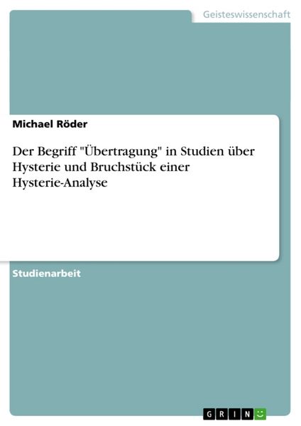 Der Begriff 'Übertragung' in Studien über Hysterie und Bruchstück einer Hysterie-Analyse, Taschenbuch von Michael Röder, GRIN, 9783640193493