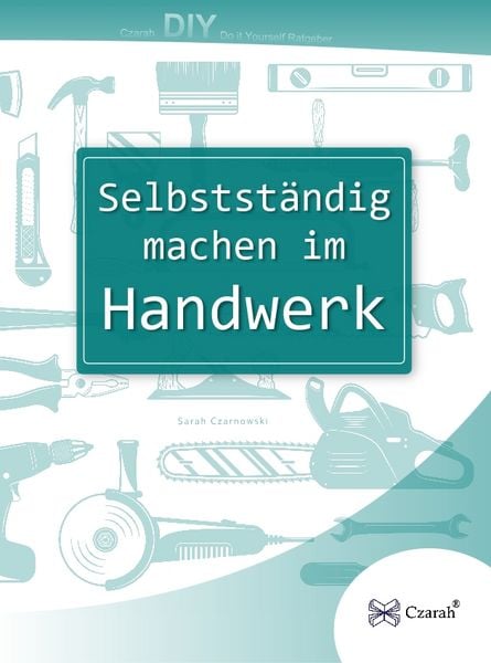 Selbstständig machen im Handwerk, Taschenbuch von Sarah Czarnowski, Sarah Czarnowski, 978-3-911260-13-8
