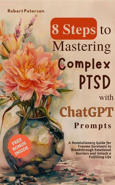 Produktbild: 8 Steps to Mastering Complex PTSD with ChatGPT Prompts: A Revolutionary Guide for Trauma Survivors to Breakthrough Emotional Barriers and Unlock a Ful