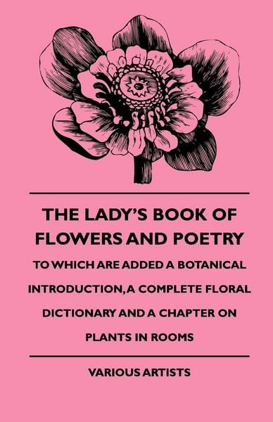 Produktbild: The Lady's Book of Flowers and Poetry - To Which Are Added a Botanical Introduction, a Complete Floral Dictionary and a Chapter on Plants in Rooms