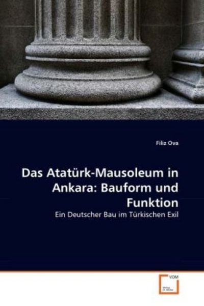 Ova, F: Atatürk-Mausoleum in Ankara: Bauform und Funktion, Taschenbuch von Filiz Ova, VDM, 9783639308822