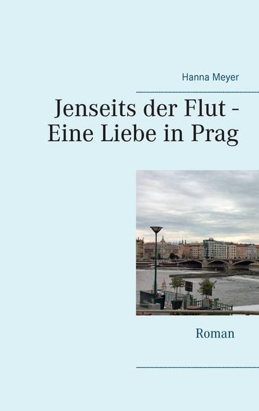 Jenseits der Flut - Eine Liebe in Prag, Taschenbuch von Hanna Meyer, BoD – Books on Demand, 9783739206035
