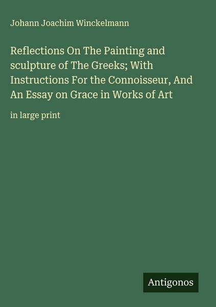 Produktbild: Reflections On The Painting and sculpture of The Greeks; With Instructions For the Connoisseur, And An Essay on Grace in Works of Art