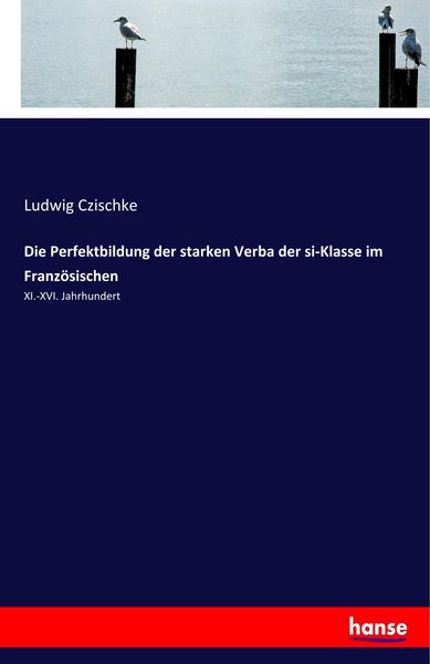 Die Perfektbildung der starken Verba der si-Klasse im Französischen, Taschenbuch von Ludwig Czischke, Hansebooks, 9783337775902