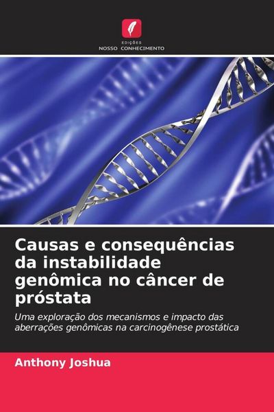 Produktbild: Causas e consequ&ecirc;ncias da instabilidade gen&ocirc;mica no c&acirc;ncer de pr&oacute;stata