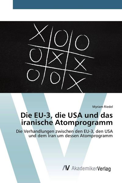 Die EU-3, die USA und das iranische Atomprogramm, Taschenbuch von Myriam Riedel, AV Akademikerverlag, 9783639386059