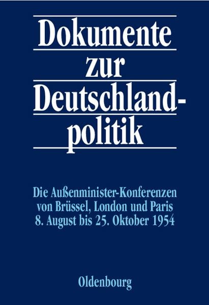 Produktbild: Dokumente zur Deutschlandpolitik. Reihe II: 9. Mai 1945 bis 4. Mai 1955 / Die Au&szlig;enministerkonferenzen von Br&uuml;ssel, London und Paris 8. August bis 25. Oktober 1954