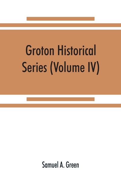 Produktbild: Groton historical series. A collection of papers relating to the history of the town of Groton, Massachusetts (Volume IV)
