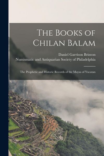 Produktbild: The Books of Chilan Balam: the Prophetic and Historic Records of the Mayas of Yucatan