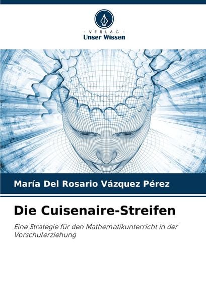 Die Cuisenaire-Streifen, Taschenbuch von María Del Rosario Vázquez Pérez, Verlag Unser Wissen, 9786208408992