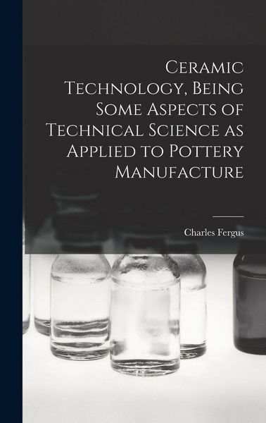 Produktbild: Ceramic Technology, Being Some Aspects of Technical Science as Applied to Pottery Manufacture