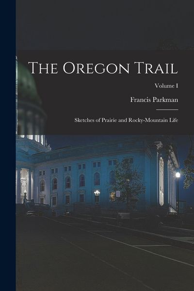 Produktbild: The Oregon Trail: Sketches of Prairie and Rocky-Mountain Life; Volume I