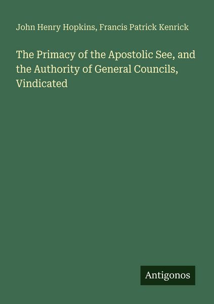 Produktbild: The Primacy of the Apostolic See, and the Authority of General Councils, Vindicated