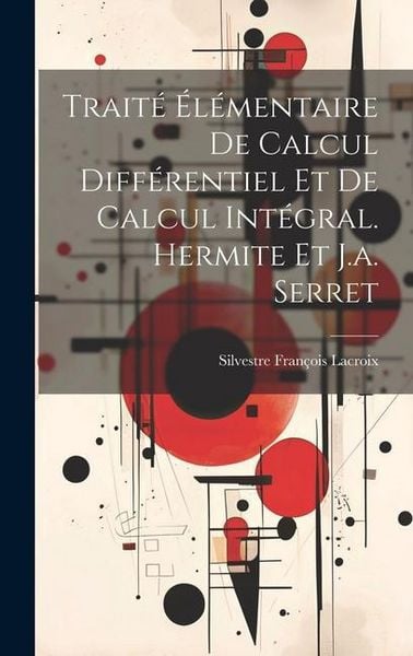 Produktbild: Trait&eacute; &Eacute;l&eacute;mentaire De Calcul Diff&eacute;rentiel Et De Calcul Int&eacute;gral. Hermite Et J.a. Serret