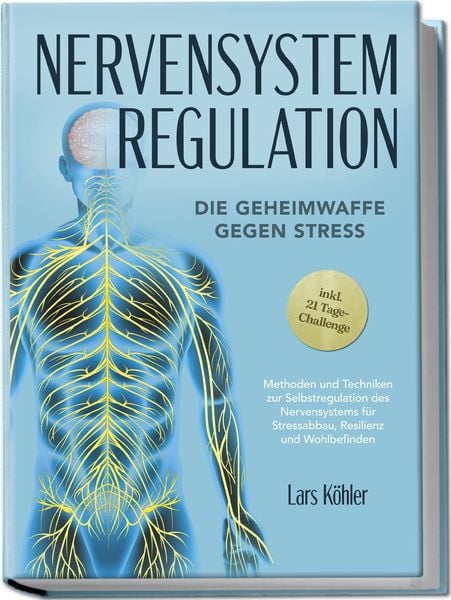 Produktbild: Nervensystem Regulation: Die Geheimwaffe gegen Stress - Methoden und Techniken zur Selbstregulation des Nervensystems f&uuml;r Stressabbau, Resilienz und Wohlbefinden &ndash; inkl. 21 Tage-Challenge