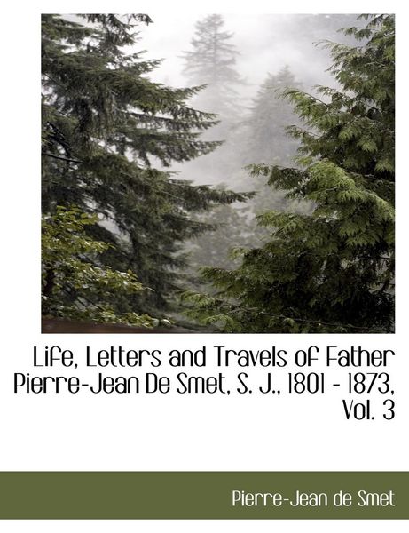 Produktbild: Life, Letters and Travels of Father Pierre-Jean de Smet, S. J., 1801 - 1873, Vol. 3