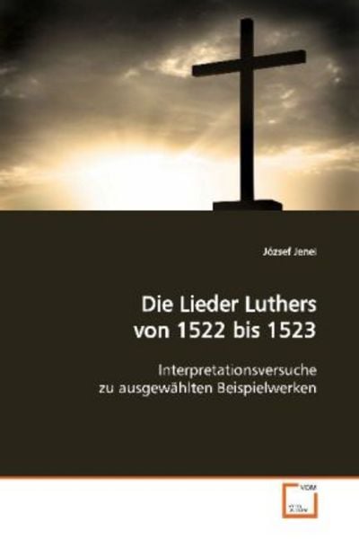 Jenei, J: Die Lieder Luthers von 1522 bis 1523, Taschenbuch von József Jenei, VDM, 9783639152821
