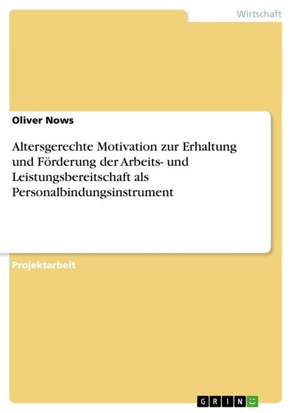 Altersgerechte Motivation zur Erhaltung und Förderung der Arbeits- und Leistungsbereitschaft als Personalbindungsinstrum