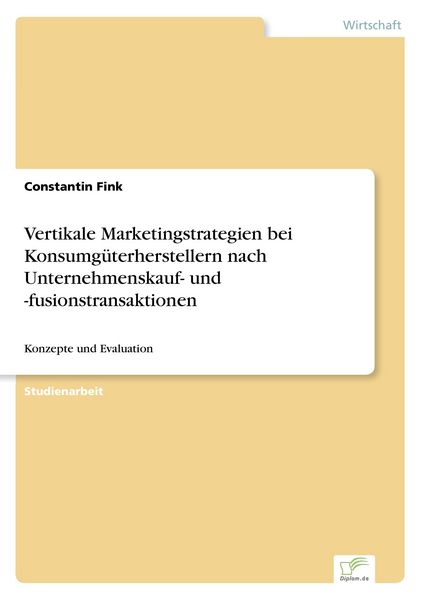 Vertikale Marketingstrategien bei Konsumgüterherstellern nach Unternehmenskauf- und -fusionstransaktionen, Taschenbuch von Constantin Fink, GRIN,