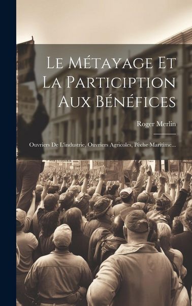 Produktbild: Le M&eacute;tayage Et La Particiption Aux B&eacute;n&eacute;fices: Ouvriers De L'industrie, Ouvriers Agricoles, P&ecirc;che Maritime...