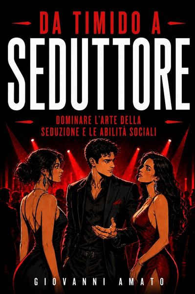 Produktbild: Da Timido a Seduttore:Dominare l'Arte della Seduzione e le Abilit&agrave; Sociali