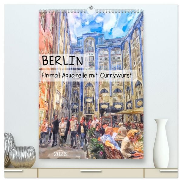 Berlin - Einmal Aquarelle mit Currywurst! (hochwertiger Premium Wandkalender 2026 DIN A2 hoch), Kunstdruck in Hochglanz