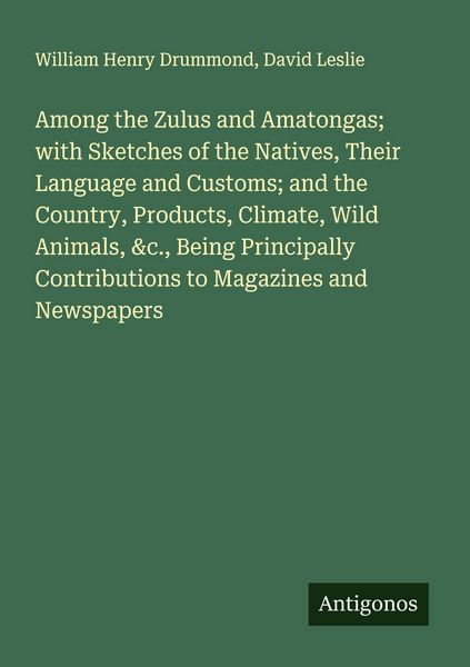 Produktbild: Among the Zulus and Amatongas; with Sketches of the Natives, Their Language and Customs; and the Country, Products, Climate, Wild Animals, &c., Being