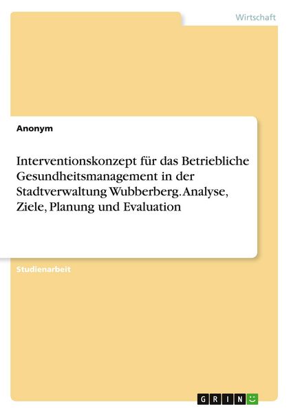 Produktbild: Interventionskonzept f&uuml;r das Betriebliche Gesundheitsmanagement in der Stadtverwaltung Wubberberg. Analyse, Ziele, Planung und Evaluation