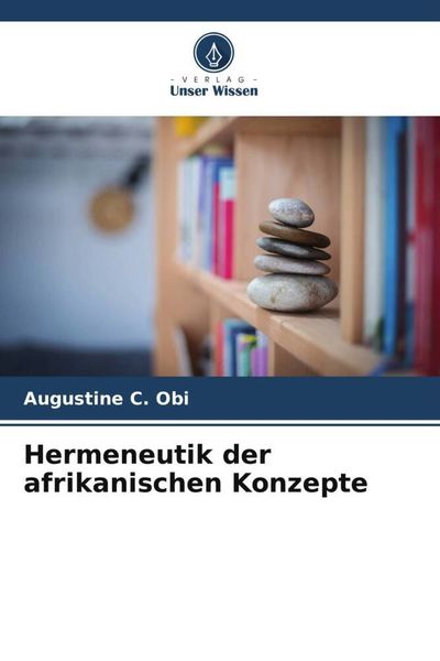 Hermeneutik der afrikanischen Konzepte, Taschenbuch von Augustine C. Obi, Verlag Unser Wissen, 9786205549261