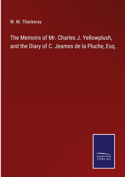 Produktbild: The Memoirs of Mr. Charles J. Yellowplush, and the Diary of C. Jeames de la Pluche, Esq.