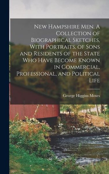 Produktbild: New Hampshire men. A Collection of Biographical Sketches, With Portraits, of Sons and Residents of the State who Have Become Known in Commercial, Prof
