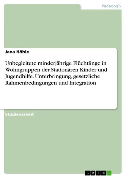 Produktbild: Unbegleitete minderj&auml;hrige Fl&uuml;chtlinge in Wohngruppen der Station&auml;ren Kinder und Jugendhilfe. Unterbringung, gesetzliche Rahmenbedingungen und Integra