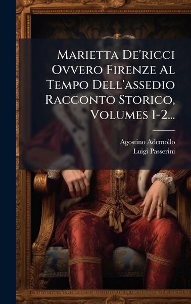 Produktbild: Marietta De'ricci Ovvero Firenze Al Tempo Dell'assedio Racconto Storico, Volumes 1-2...