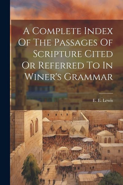 Produktbild: A Complete Index Of The Passages Of Scripture Cited Or Referred To In Winer's Grammar