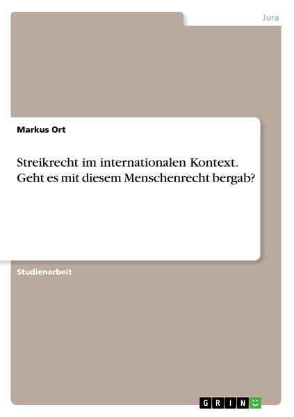 Streikrecht im internationalen Kontext. Geht es mit diesem Menschenrecht bergab?, Taschenbuch von Markus Ort, GRIN, 9783668465350