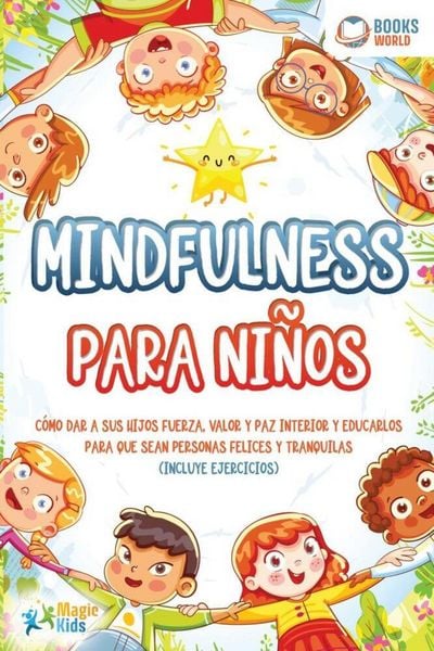 Mindfulness para niños: Cómo dar a sus hijos fuerza, valor y paz interior y educarlos para que sean personas felices y tranquilas (incluye