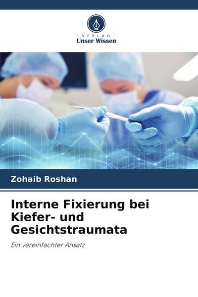 Interne Fixierung bei Kiefer- und Gesichtstraumata, Taschenbuch von Zohaib Roshan, Verlag Unser Wissen, 9786204910857