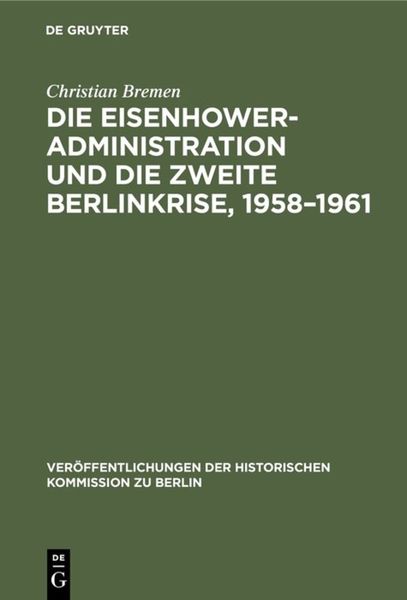 Die Eisenhower-Administration und die zweite Berlinkrise, 1958–1961, Gebundene Ausgabe von Christian Bremen, De Gruyter, 9783110161472