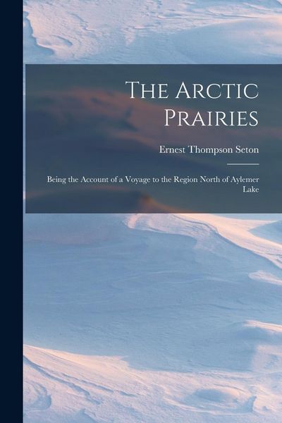 Produktbild: The Arctic Prairies: Being the Account of a Voyage to the Region North of Aylemer Lake