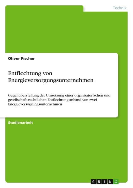 Entflechtung von Energieversorgungsunternehmen, Taschenbuch von Oliver Fischer, GRIN, 9783389036785