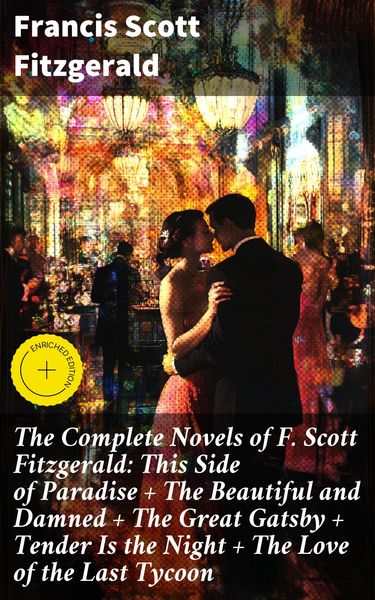 Produktbild: The Complete Novels of F. Scott Fitzgerald: This Side of Paradise + The Beautiful and Damned + The Great Gatsby + Tender Is the Night + The Love of th