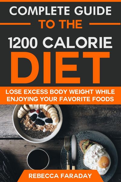 Produktbild: Complete Guide to the 1200 Calorie Diet: Lose Excess Body Weight While Enjoying Your Favorite Foods